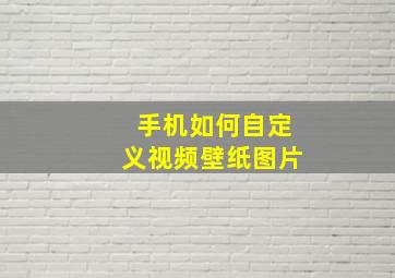 手机如何自定义视频壁纸图片