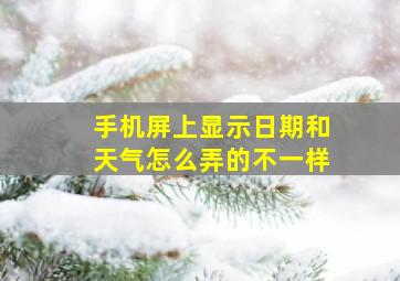 手机屏上显示日期和天气怎么弄的不一样