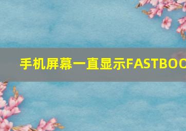 手机屏幕一直显示FASTBOOT