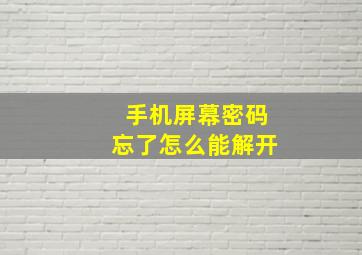 手机屏幕密码忘了怎么能解开