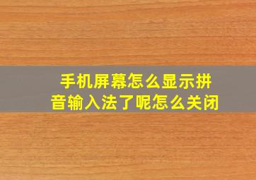 手机屏幕怎么显示拼音输入法了呢怎么关闭