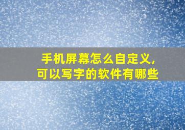 手机屏幕怎么自定义,可以写字的软件有哪些