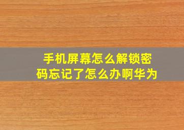 手机屏幕怎么解锁密码忘记了怎么办啊华为