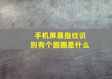 手机屏幕指纹识别有个圆圈是什么