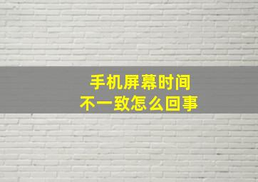 手机屏幕时间不一致怎么回事