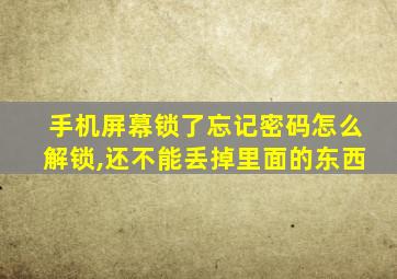 手机屏幕锁了忘记密码怎么解锁,还不能丢掉里面的东西