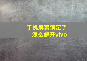 手机屏幕锁定了怎么解开vivo