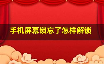 手机屏幕锁忘了怎样解锁