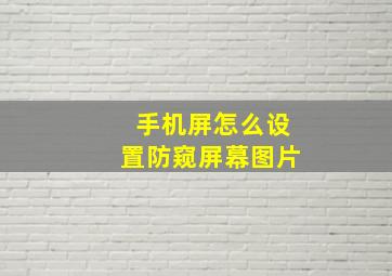 手机屏怎么设置防窥屏幕图片