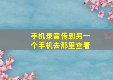 手机录音传到另一个手机去那里查看