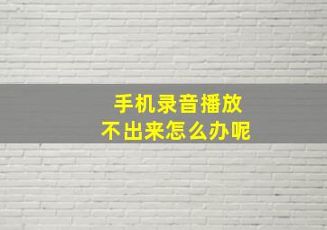 手机录音播放不出来怎么办呢