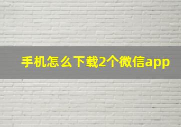 手机怎么下载2个微信app