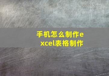 手机怎么制作excel表格制作