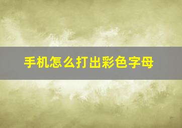 手机怎么打出彩色字母