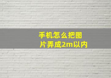 手机怎么把图片弄成2m以内