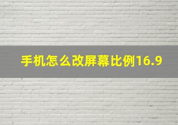 手机怎么改屏幕比例16.9