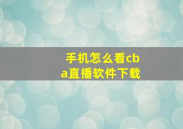 手机怎么看cba直播软件下载