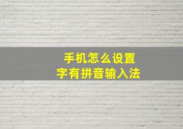 手机怎么设置字有拼音输入法