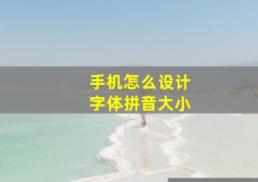 手机怎么设计字体拼音大小