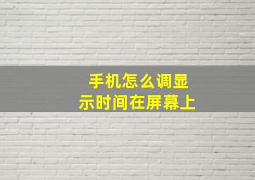 手机怎么调显示时间在屏幕上