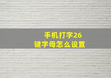 手机打字26键字母怎么设置