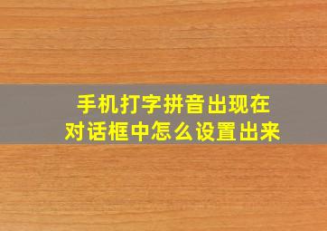 手机打字拼音出现在对话框中怎么设置出来