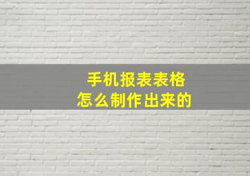 手机报表表格怎么制作出来的