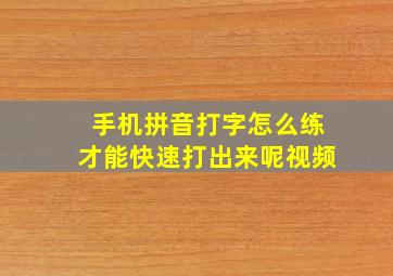 手机拼音打字怎么练才能快速打出来呢视频