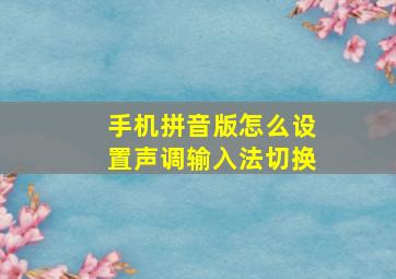 手机拼音版怎么设置声调输入法切换