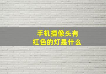 手机摄像头有红色的灯是什么