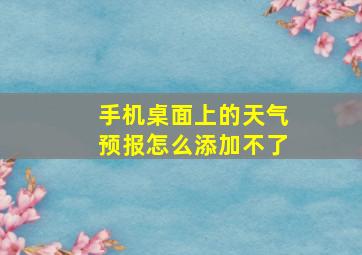 手机桌面上的天气预报怎么添加不了