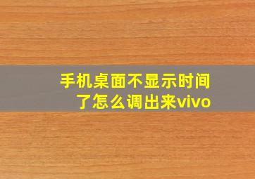 手机桌面不显示时间了怎么调出来vivo