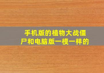 手机版的植物大战僵尸和电脑版一模一样的