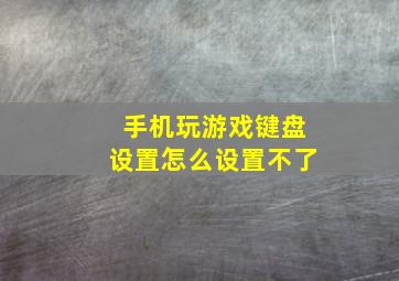 手机玩游戏键盘设置怎么设置不了