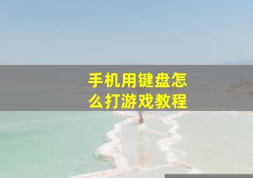 手机用键盘怎么打游戏教程