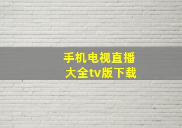 手机电视直播大全tv版下载