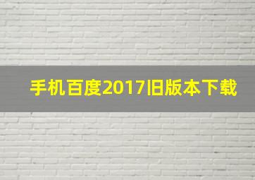 手机百度2017旧版本下载