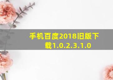 手机百度2018旧版下载1.0.2.3.1.0