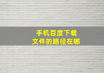 手机百度下载文件的路径在哪