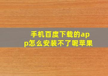 手机百度下载的app怎么安装不了呢苹果