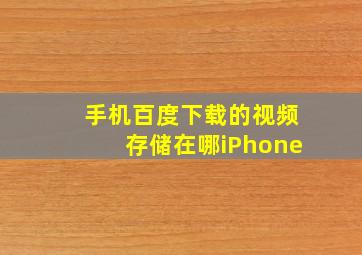 手机百度下载的视频存储在哪iPhone