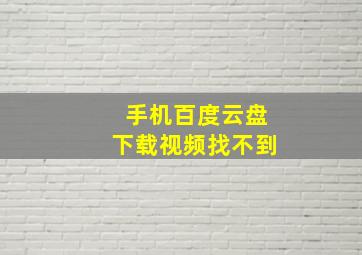 手机百度云盘下载视频找不到