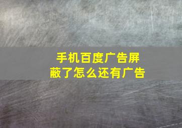 手机百度广告屏蔽了怎么还有广告