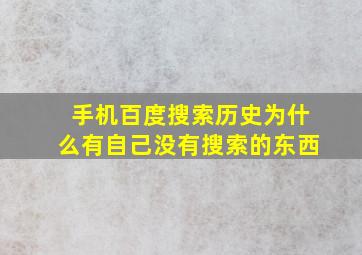 手机百度搜索历史为什么有自己没有搜索的东西