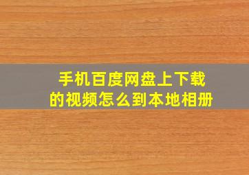 手机百度网盘上下载的视频怎么到本地相册