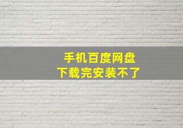 手机百度网盘下载完安装不了