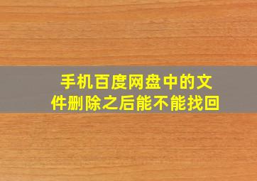 手机百度网盘中的文件删除之后能不能找回