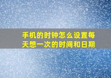 手机的时钟怎么设置每天想一次的时间和日期