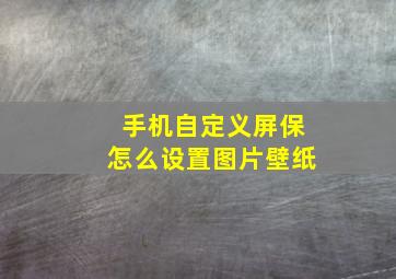 手机自定义屏保怎么设置图片壁纸