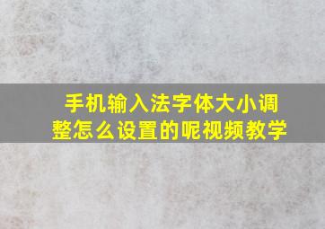 手机输入法字体大小调整怎么设置的呢视频教学